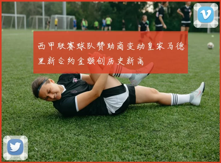 西甲联赛球队赞助商变动皇家马德里新合约金额创历史新高