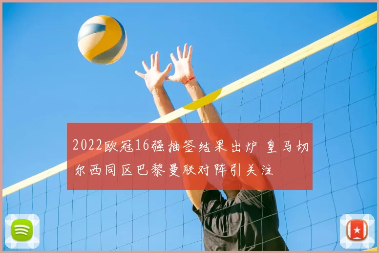 2022欧冠16强抽签结果出炉 皇马切尔西同区巴黎曼联对阵引关注