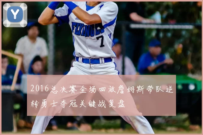 2016总决赛全场回放詹姆斯带队逆转勇士夺冠关键战复盘