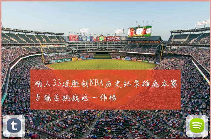 湖人33连胜创NBA历史纪录雄鹿本赛季能否挑战这一伟绩
