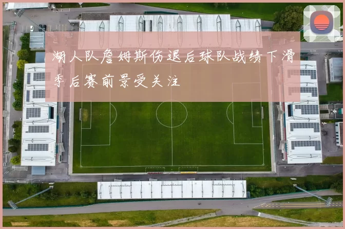 湖人队詹姆斯伤退后球队战绩下滑季后赛前景受关注