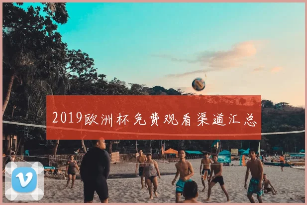 2019欧洲杯免费观看渠道汇总
