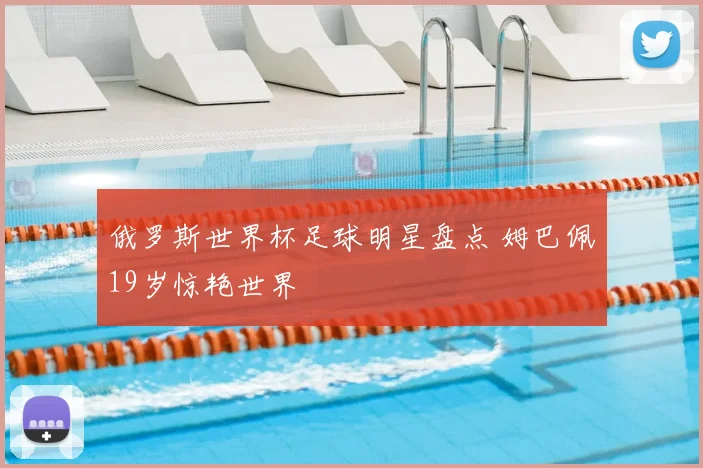 俄罗斯世界杯足球明星盘点 姆巴佩19岁惊艳世界